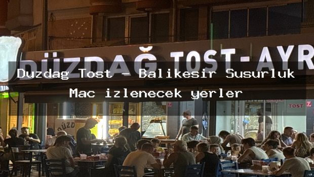 Düzdağ Tost – Balıkesir Susurluk Maç izlenecek yerler