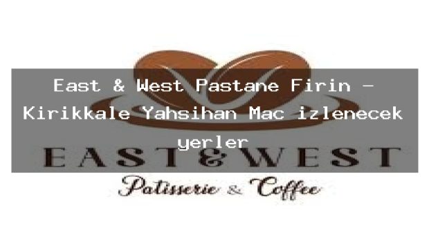 East & West Pastane Fırın – Kırıkkale Yahşihan Maç izlenecek yerler
