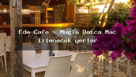 Ede Cafe – Muğla Datça Maç izlenecek yerler