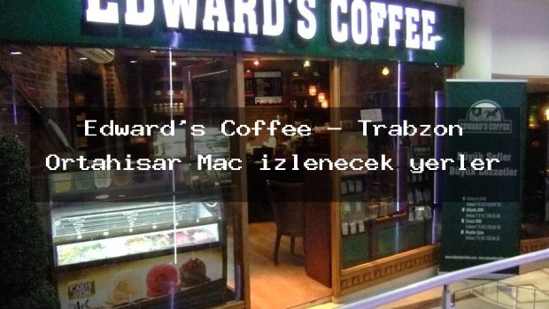 Edward’s Coffee – Trabzon Ortahisar Maç izlenecek yerler