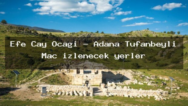 Efe Çay Ocağı – Adana Tufanbeyli Maç izlenecek yerler
