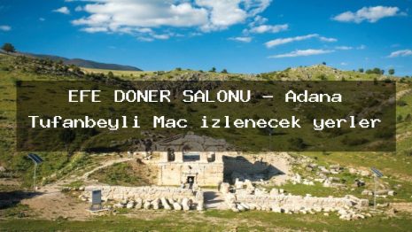 EFE DÖNER SALONU – Adana Tufanbeyli Maç izlenecek yerler