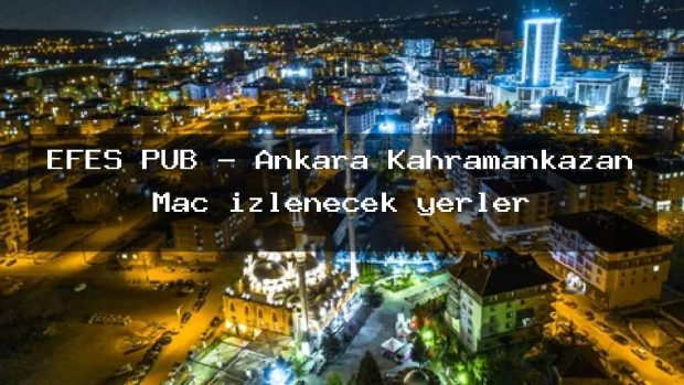 EFES PUB – Ankara Kahramankazan Maç izlenecek yerler