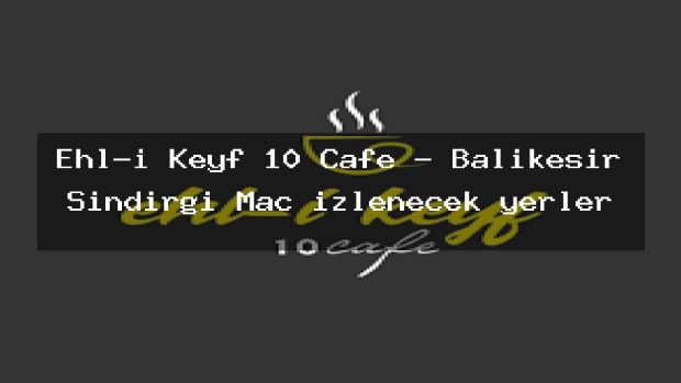 Ehl-i Keyf 10 Cafe – Balıkesir Sındırgı Maç izlenecek yerler