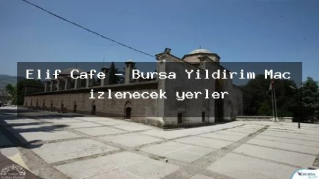Elif Cafe – Bursa Yıldırım Maç izlenecek yerler