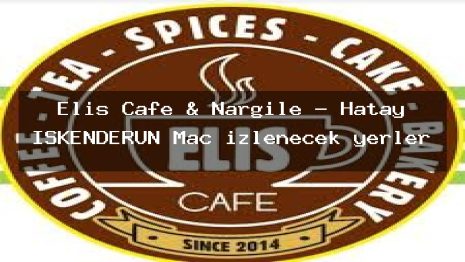 Elis Cafe & Nargile – Hatay İSKENDERUN Maç izlenecek yerler