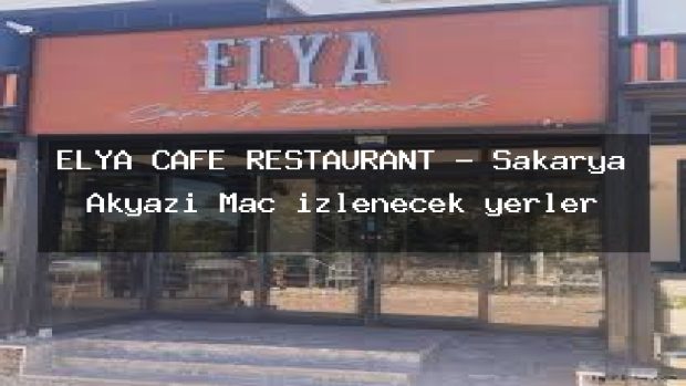 ELYA CAFE RESTAURANT – Sakarya Akyazı Maç izlenecek yerler