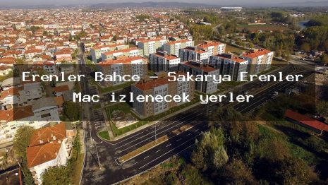 Erenler Bahçe – Sakarya Erenler Maç izlenecek yerler