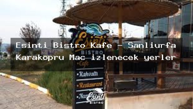 Esinti Bistro Kafe – Şanlıurfa Karaköprü Maç izlenecek yerler