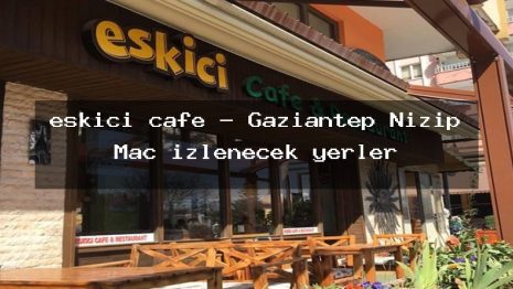 eskici cafe – Gaziantep Nizip Maç izlenecek yerler