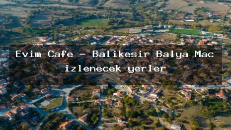 Evim Cafe – Balıkesir Balya Maç izlenecek yerler