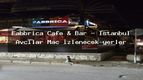 Fabbrica Cafe & Bar – İstanbul Avcılar Maç izlenecek yerler