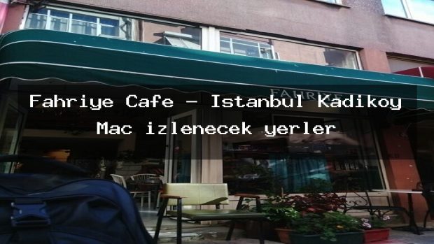 Fahriye Cafe – İstanbul Kadıköy Maç izlenecek yerler