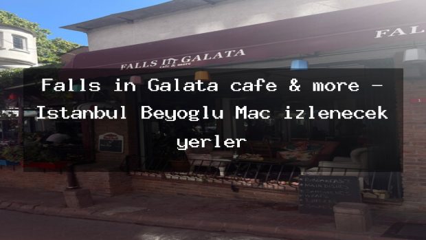 Falls in Galata cafe & more – İstanbul Beyoğlu Maç izlenecek yerler