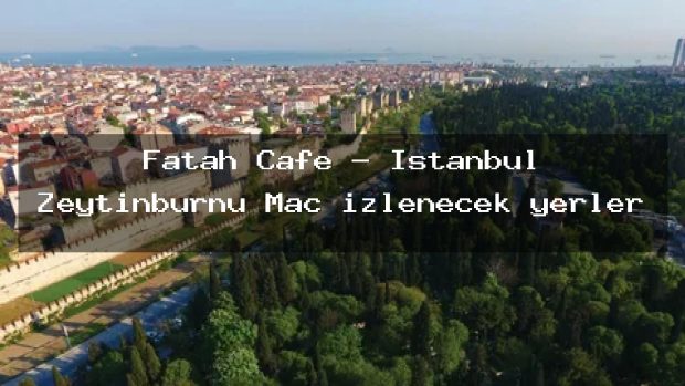Fatah Cafe – İstanbul Zeytinburnu Maç izlenecek yerler