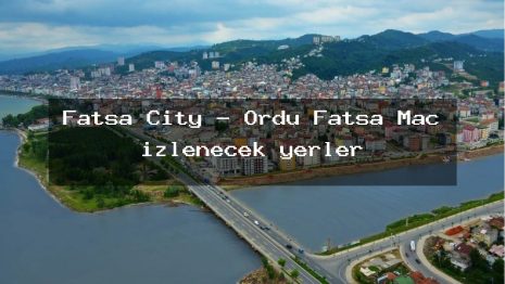 Fatsa City – Ordu Fatsa Maç izlenecek yerler