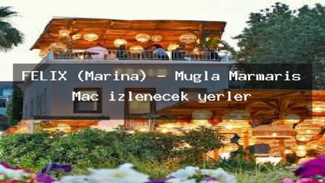 FELIX (Marina) – Muğla Marmaris Maç izlenecek yerler