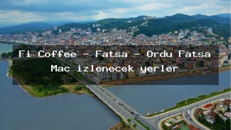 Fi Coffee – Fatsa – Ordu Fatsa Maç izlenecek yerler