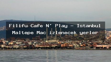 Filifu Cafe N’ Play – İstanbul Maltepe Maç izlenecek yerler