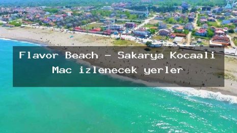 Flavor Beach – Sakarya Kocaali Maç izlenecek yerler