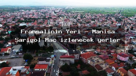 Fransalının Yeri – Manisa Sarıgöl Maç izlenecek yerler