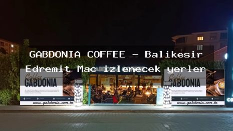 GABDONİA COFFEE – Balıkesir Edremit Maç izlenecek yerler