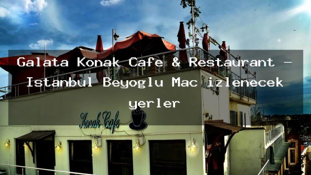 Galata Konak Cafe & Restaurant – İstanbul Beyoğlu Maç izlenecek yerler