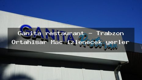 Ganita restaurant – Trabzon Ortahisar Maç izlenecek yerler
