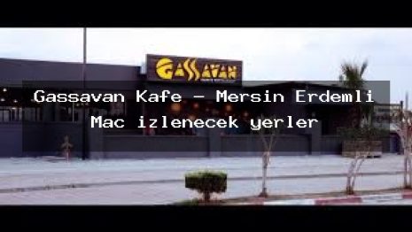 Gassavan Kafe – Mersin Erdemli Maç izlenecek yerler