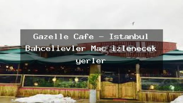 Gazelle Cafe – İstanbul Bahçelievler Maç izlenecek yerler