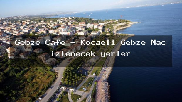 Gebze Cafe – Kocaeli Gebze Maç izlenecek yerler