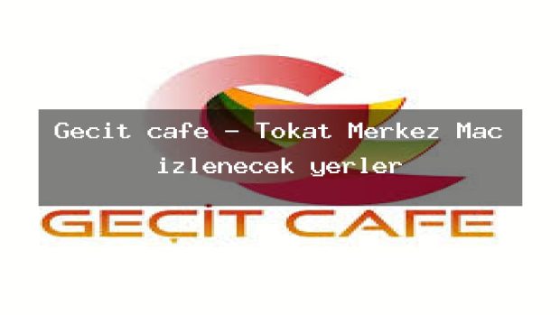 Geçit cafe – Tokat Merkez Maç izlenecek yerler