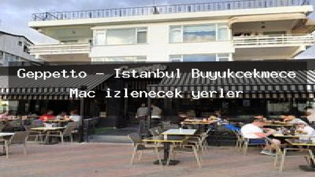 Geppetto – İstanbul Büyükçekmece Maç izlenecek yerler