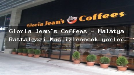 Gloria Jean’s Coffees – Malatya Battalgazi Maç izlenecek yerler