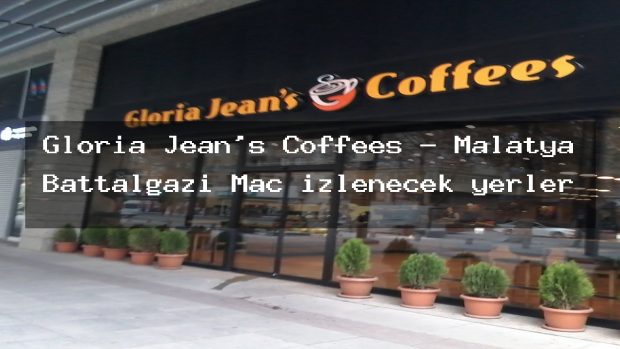 Gloria Jean’s Coffees – Malatya Battalgazi Maç izlenecek yerler