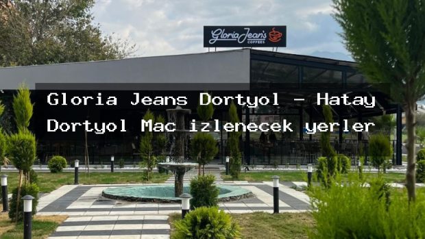 Gloria Jeans Dörtyol – Hatay Dörtyol Maç izlenecek yerler