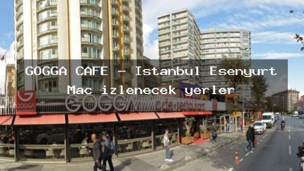 GOGGA CAFE – İstanbul Esenyurt Maç izlenecek yerler