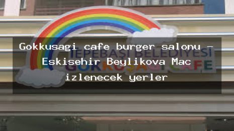 Gökkuşağı cafe burger salonu – Eskişehir Beylikova Maç izlenecek yerler