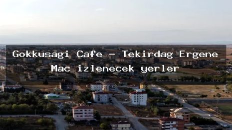 Gökkuşaği Cafe – Tekirdağ Ergene Maç izlenecek yerler