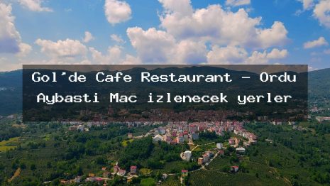 Göl’de Cafe Restaurant – Ordu Aybastı Maç izlenecek yerler