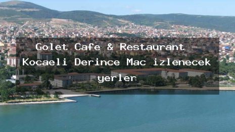 Gölet Cafe & Restaurant – Kocaeli Derince Maç izlenecek yerler