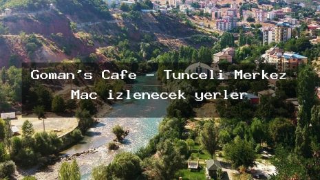 Goman’s Cafe – Tunceli Merkez Maç izlenecek yerler
