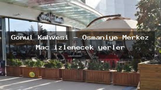 Gönül Kahvesi – Osmaniye Merkez Maç izlenecek yerler