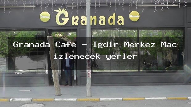 Granada Cafe – Iğdır Merkez Maç izlenecek yerler