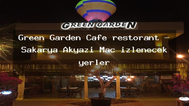 Green Garden Cafe restorant – Sakarya Akyazı Maç izlenecek yerler