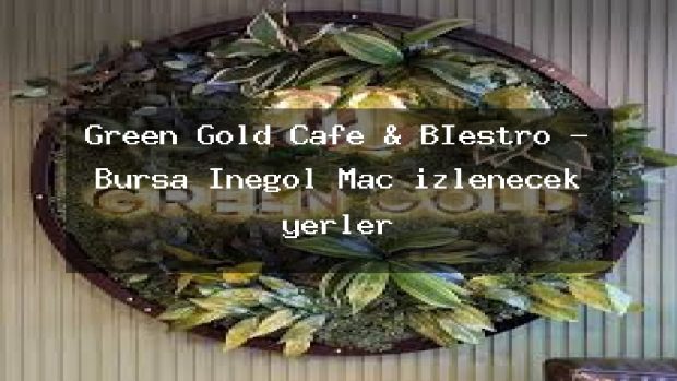Green Gold Cafe & Bİestro – Bursa İnegöl Maç izlenecek yerler