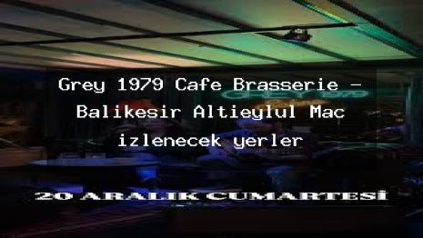 Grey 1979 Cafe Brasserie – Balıkesir Altıeylül Maç izlenecek yerler
