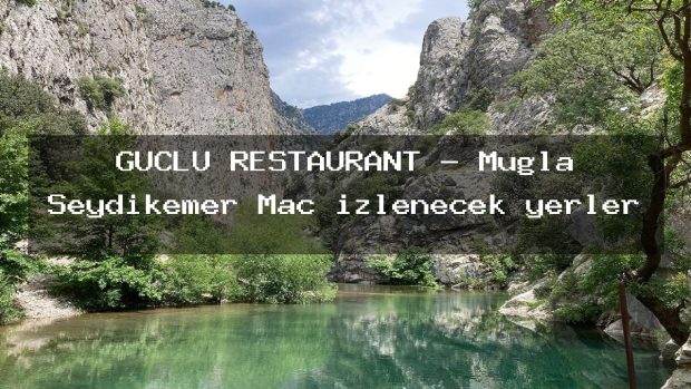 GÜÇLÜ RESTAURANT – Muğla Seydikemer Maç izlenecek yerler
