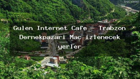 Gülen İnternet Cafe – Trabzon Dernekpazarı Maç izlenecek yerler