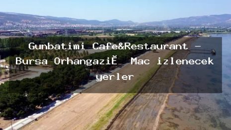 Günbatımı Cafe&Restaurant – Bursa Orhangazi̇ Maç izlenecek yerler